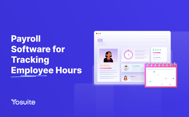 Payroll Software for Tracking Employee Hours: Everything You Need to Know