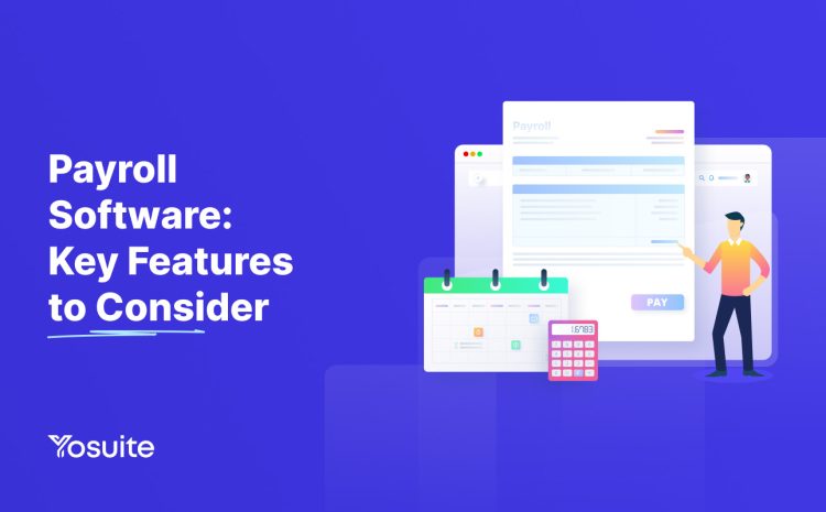Payroll Software Features to Consider for Making the Right Choice