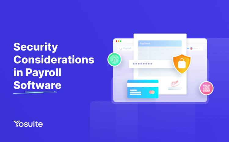 Security Considerations in Payroll Software: Safeguarding Your Data